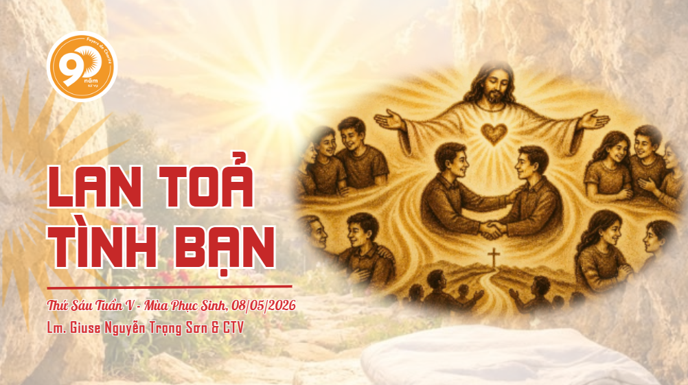 Lan toả tình bạn - Thứ Sáu Tuần V - Mùa Phục Sinh