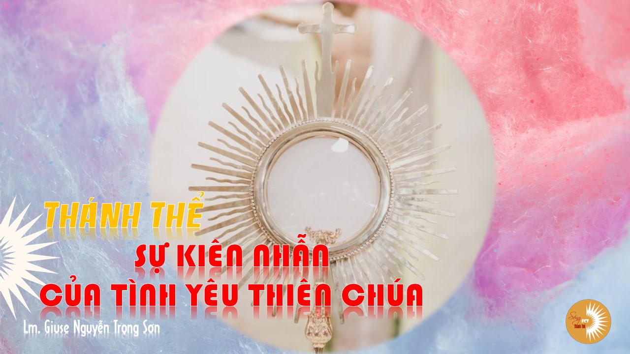 Thánh Thể: sự kiên nhẫn của tình yêu Thiên Chúa - Lm. Giuse Nguyễn Trọng Sơn