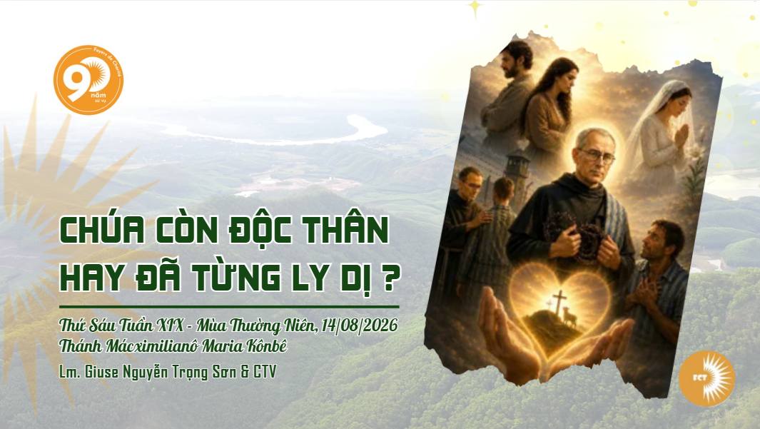 Chúa còn độc thân hay đã từng ly dị ? 14/08/2026  Thánh Mácximilianô Maria Kônbê