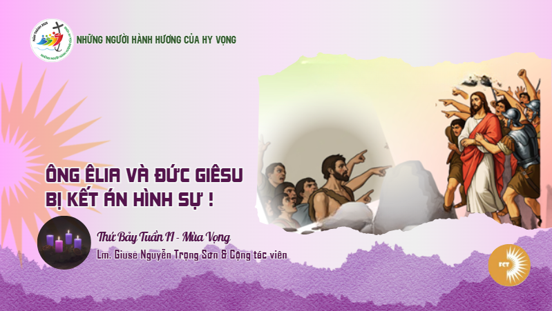 Ông Êlia và Đức Giêsu bị kết án hình sự ! Thứ Bảy Tuần II - Mùa Vọng
