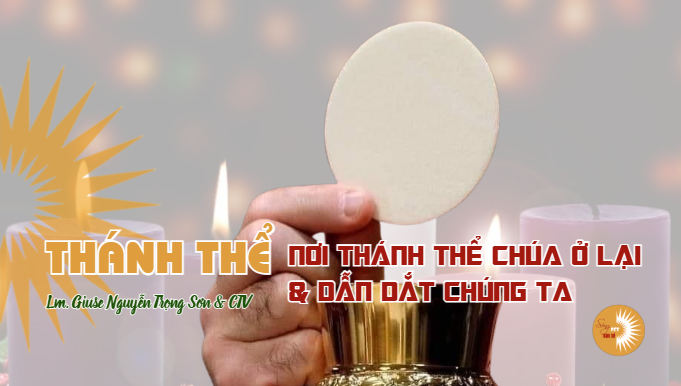 Nơi Thánh Thể: Chúa Ở Lại & Dẫn Dắt Chúng Ta - Lm. Giuse Nguyễn Trọng Sơn