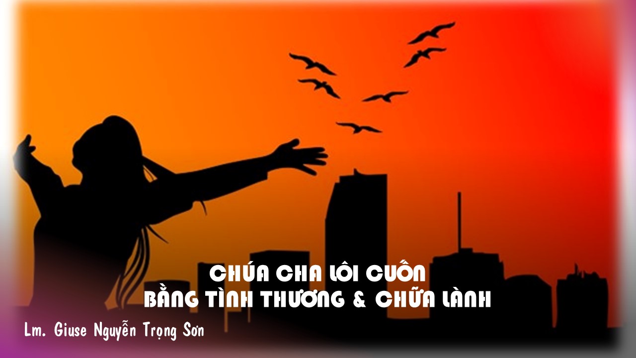 Chúa Cha lôi cuốn bằng tình thương và chữa lành - Thứ Tư Tuần III - Mùa Phục Sinh