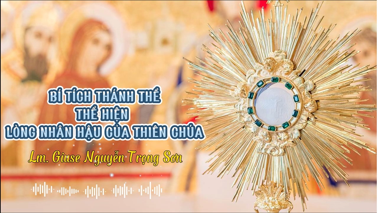 Sống Thánh Thể - Bí Tích Thánh Thể thể hiện lòng nhân hậu của Thiên Chúa - Lm. Giuse Nguyễn Trọng Sơn