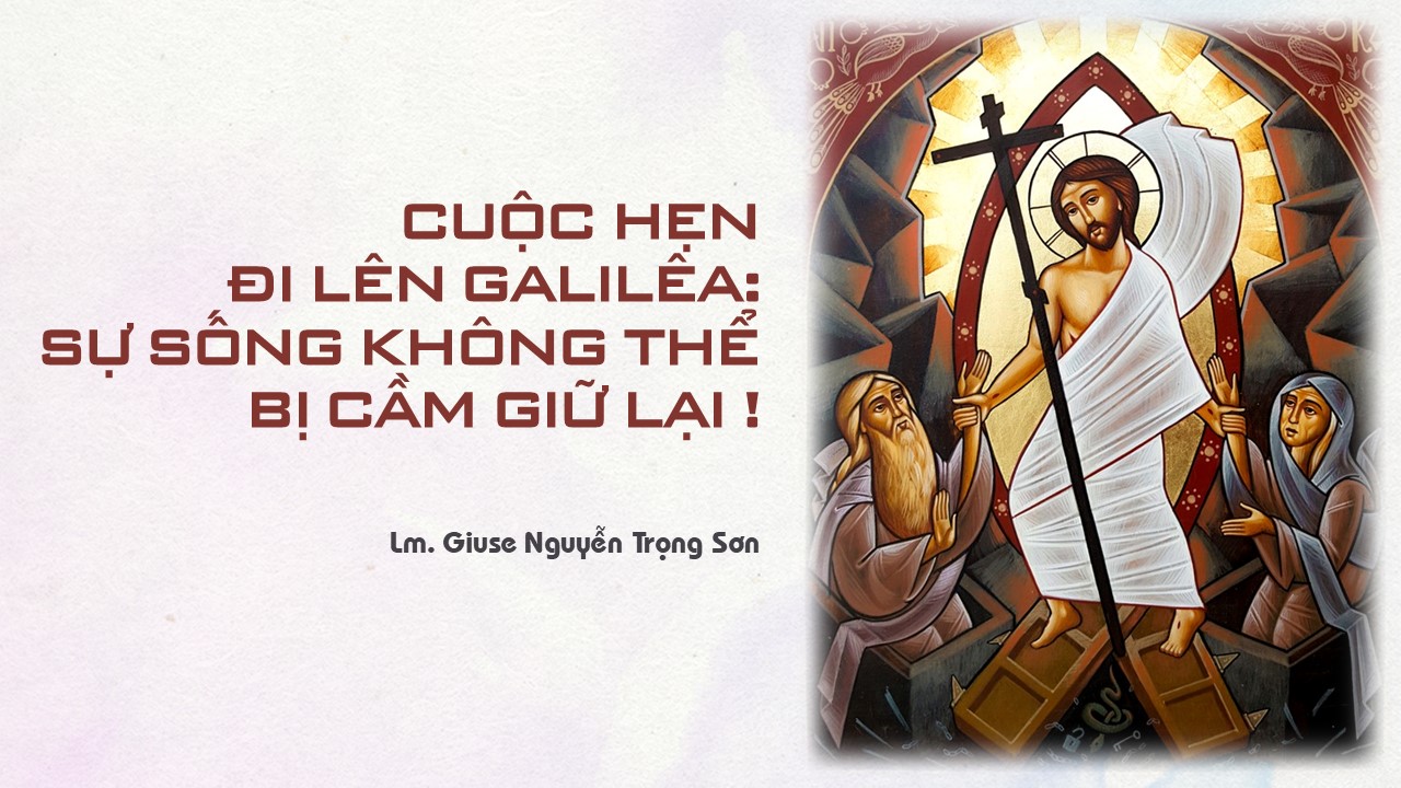 Cuộc hẹn đi lên Galilêa: Sự sống không thể bị cầm giữ lại - Ngày thứ hai trong tuần Bát Nhật Phục Sinh