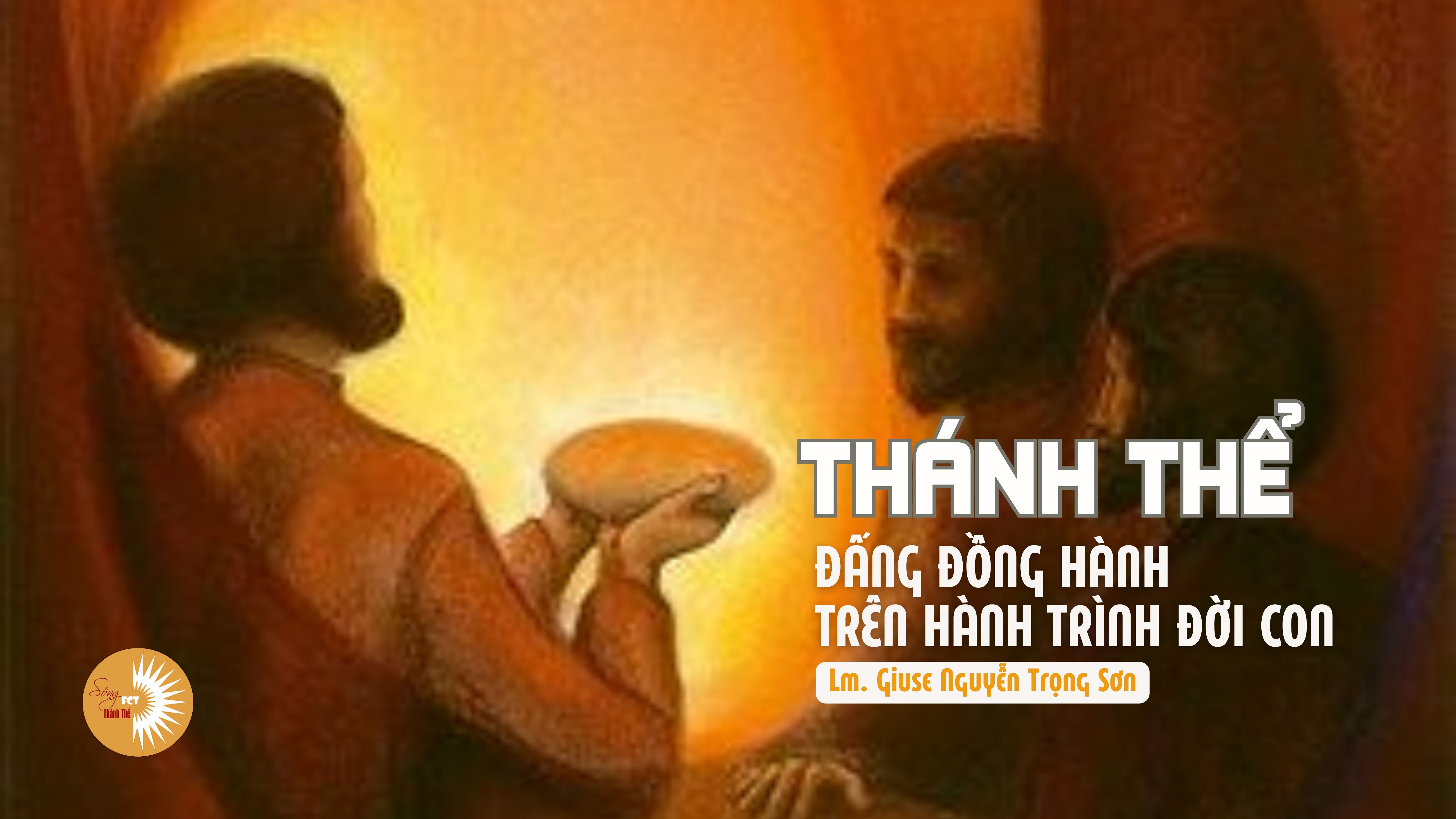 Thánh Thể : Đấng Đồng Hành Trên Hành Trình Đời Con - Thứ Năm Tuần IV - Mùa Phục Sinh