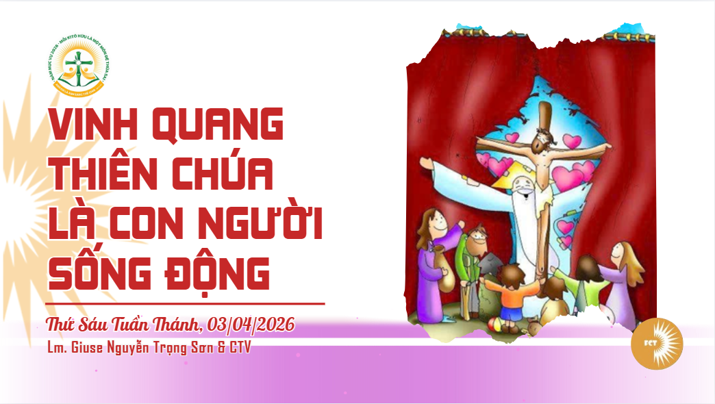 Vinh quang Thiên Chúa là con người sống động - Thứ Sáu Tuần Thánh  Tưởng Niệm Cuộc Thương Khó của Chúa