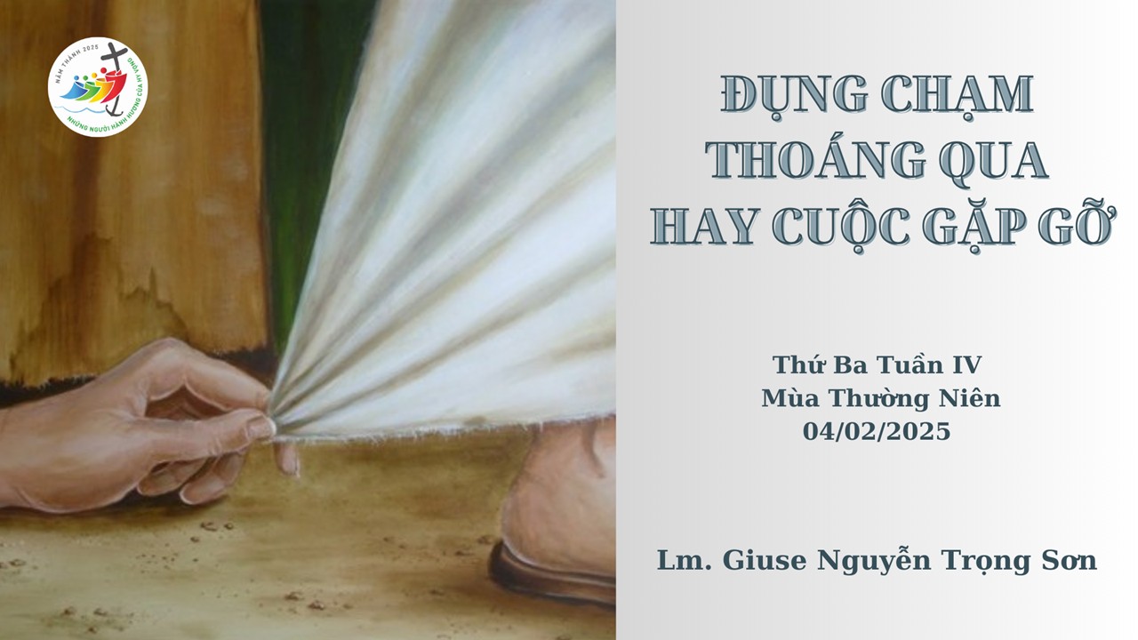 Đụng chạm thoáng qua hay cuộc gặp gỡ - Thứ Ba Tuần IV - Mùa Thường Niên