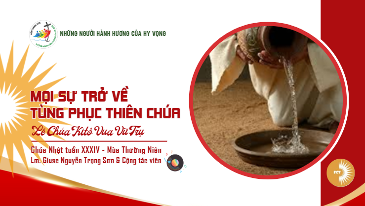 Mọi sự trở về tùng phục Thiên Chúa - Chúa Nhật 23/11/2025, Lễ Chúa Kitô Vua Vũ Trụ