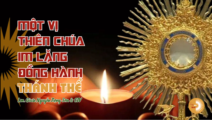 Thánh Thể : Một Vị Thiên Chúa Im Lặng Đồng Hành - Chúa Nhật I - mùa Vọng, ngày 30.11.2025